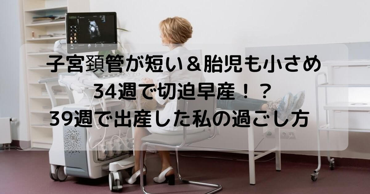 子宮頚管が短い＆胎児も小さめ34週で切迫早産！