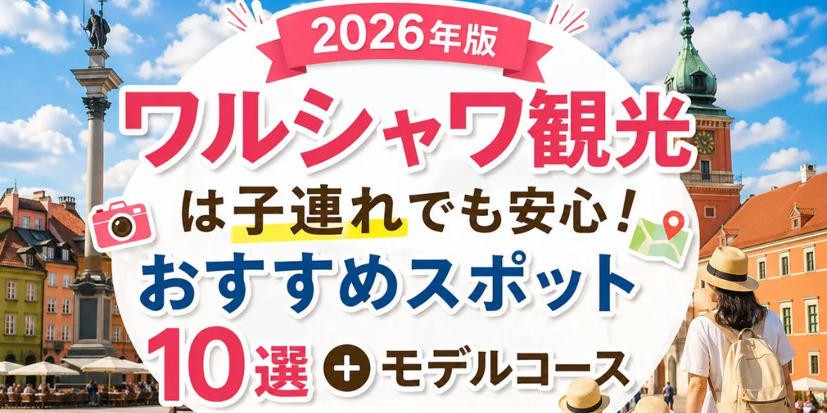 【2026年版】ワルシャワ観光は子連れでも安心！おすすめスポット10選＋モデルコース